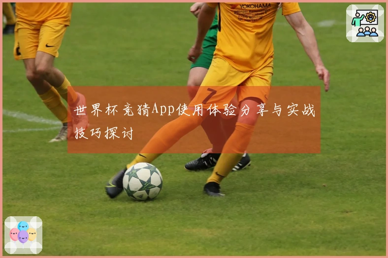 世界杯竞猜App使用体验分享与实战技巧探讨