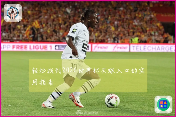 轻松找到2026世界杯买球入口的实用指南
